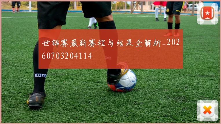 世锦赛最新赛程与结果全解析_20260703204114