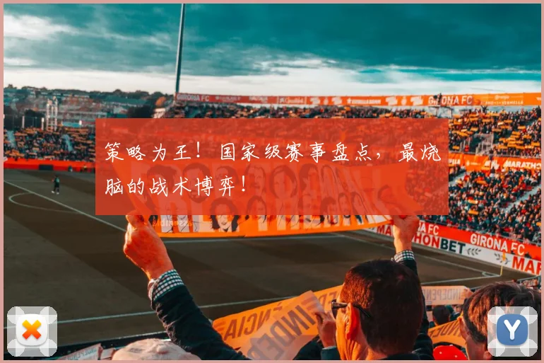 策略为王!国家级赛事盘点,最烧脑的战术博弈!